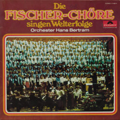 Die Fischer Chöre, Orchester Hans Bertram - Die Fischer-Chöre Singen Welterfolge